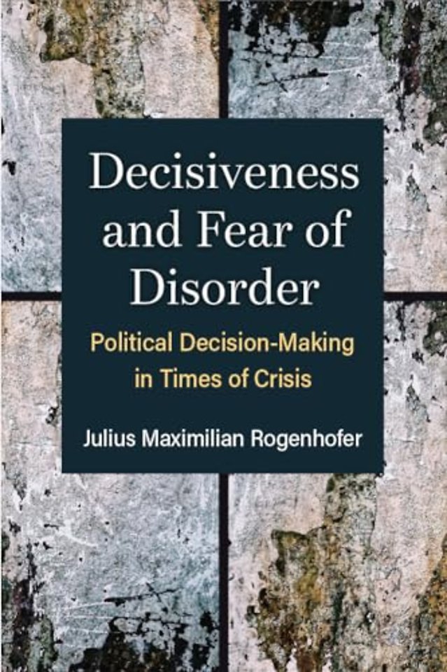 Decisiveness and Fear of Disorder – Political Decision–Making in Times of Crisis