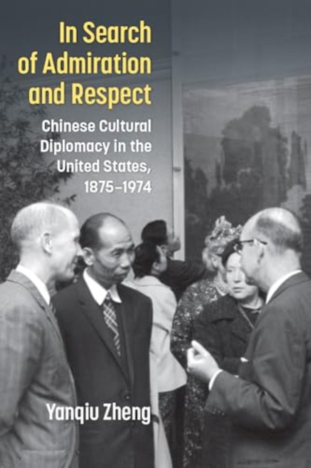 In Search of Admiration and Respect – Chinese Cultural Diplomacy in the United States, 1875–1974