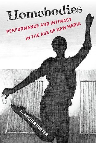 Homebodies – Performance and Intimacy in the Age of New Media