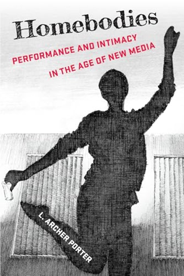 Homebodies – Performance and Intimacy in the Age of New Media