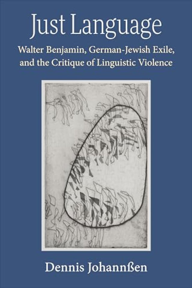 Just Language – Walter Benjamin, German–Jewish Exile, and the Critique of Linguistic Violence