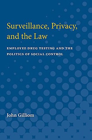 Surveillance, Privacy, and the Law – Employee Drug Testing and the Politics of Social Control