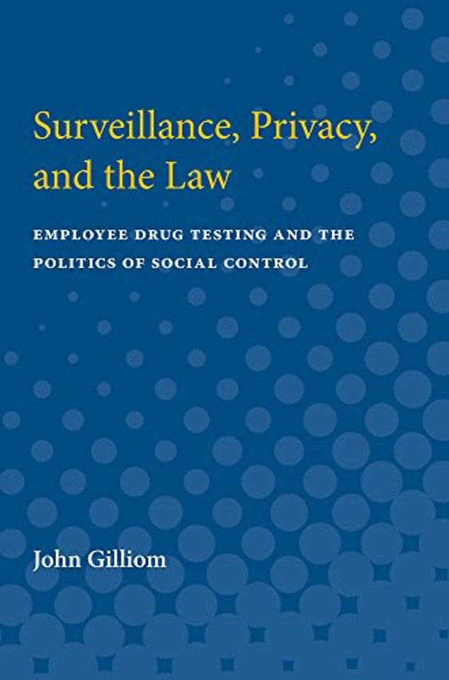 Surveillance, Privacy, and the Law – Employee Drug Testing and the Politics of Social Control