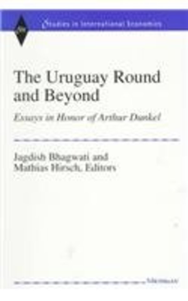 The Uruguay Round and Beyond – Essays in Honor of Arthur Dunkel