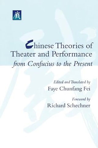 Chinese Theories of Theater and Performance from Confucius to the Present