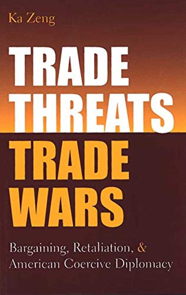 Trade Threats, Trade Wars – Bargaining, Retaliation, and American Coercive Diplomacy