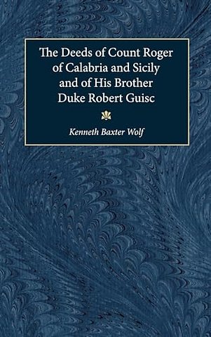 The Deeds of Count Roger of Calabria and Sicily and of His Brother Duke Robert Guisc