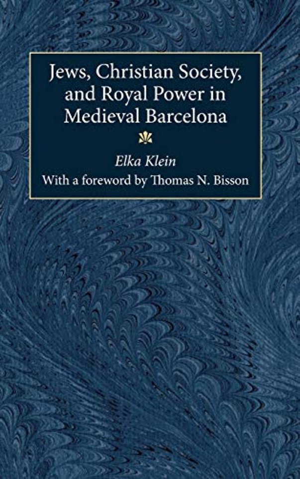 Jews, Christian Society, and Royal Power in Medieval Barcelona
