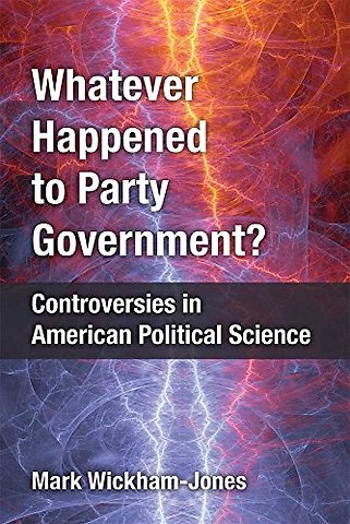 Whatever Happened to Party Government? – Controversies in American Political Science