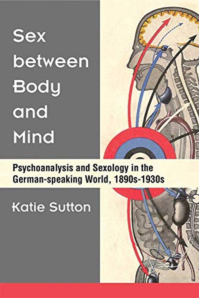 Sex between Body and Mind – Psychoanalysis and Sexology in the German–speaking World, 1890s–1930s