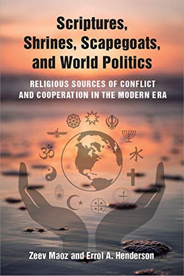 Scriptures, Shrines, Scapegoats, and World Polit – Religious Sources of Conflict and Cooperation in the Modern Era
