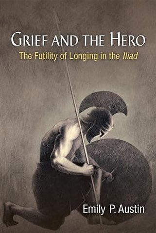 Grief and the Hero – The Futility of Longing in the Iliad