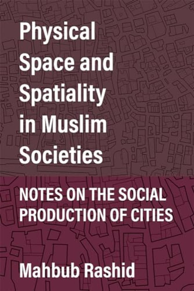 Physical Space and Spatiality in Muslim Societie – Notes on the Social Production of Cities