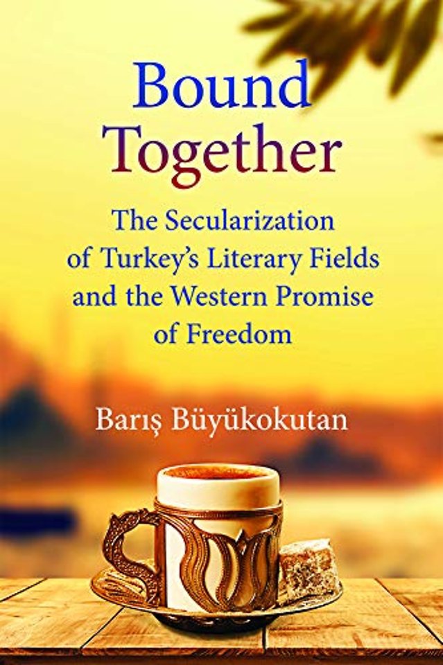 Bound Together – The Secularization of Turkey`s Literary Fields and the Western Promise of Freedom