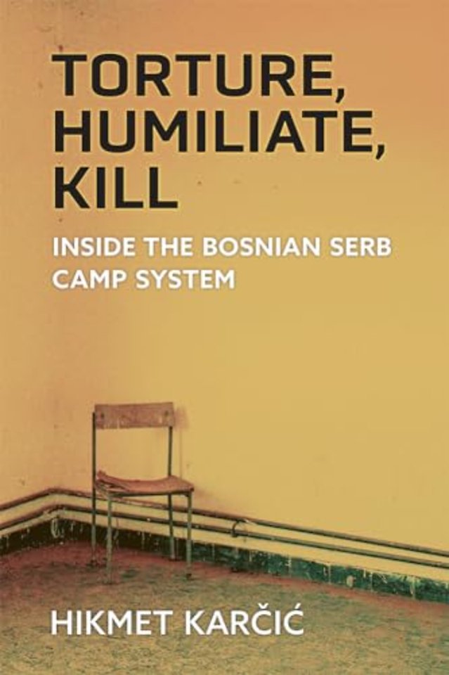 Torture, Humiliate, Kill – Inside the Bosnian Serb Camp System