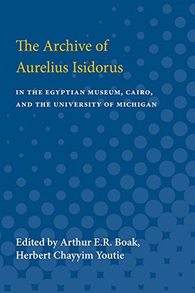 Archive of Aurelius Isidorus – in the Egyptian Museum, Cairo, and the University of Michigan