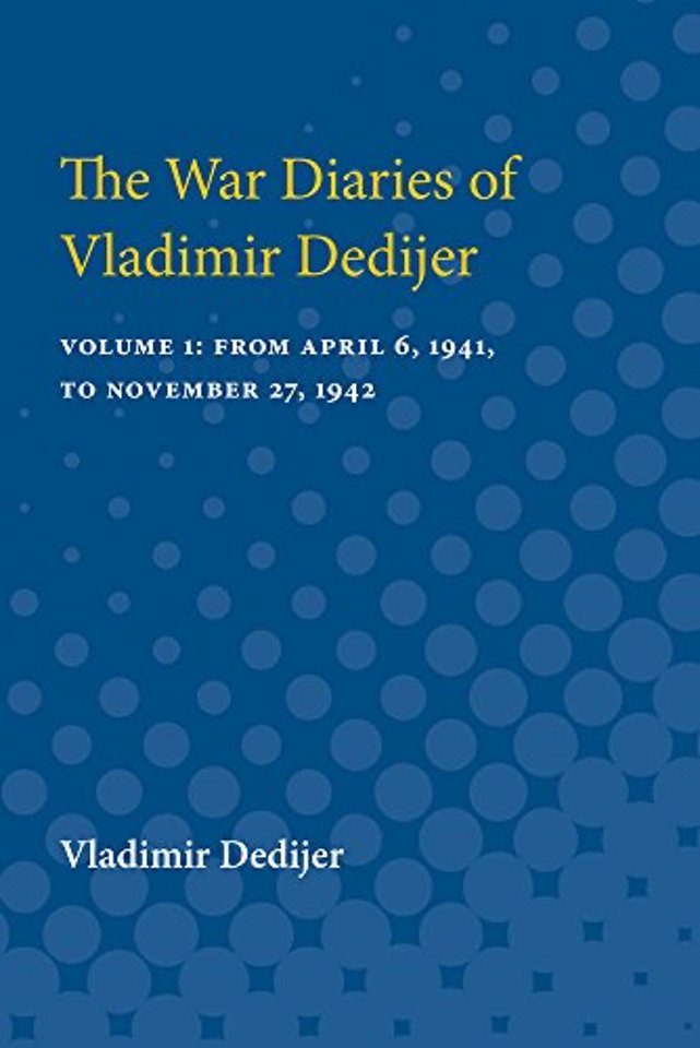 The War Diaries of Vladimir Dedijer – Volume 1: From April 6, 1941, to November 27, 1942