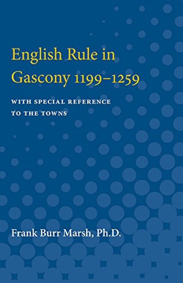 English Rule in Gascony, 1199–1259 – With Special Reference to the Towns
