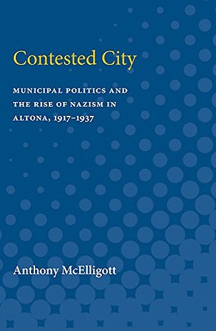 Contested City – Municipal Politics and the Rise of Nazism in Altona, 1917–1937
