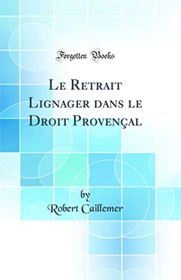 Le Retrait Lignager dans le Droit Provencal (Classic Reprint)