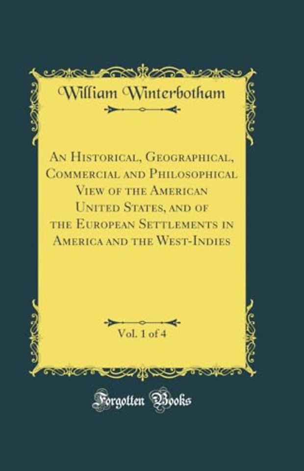 An Historical, Geographical, Commercial and Philosophical View of the American United States, and of the European Settlements in America and the West-Indies, Vol. 1 of 4 (Classic Reprint)