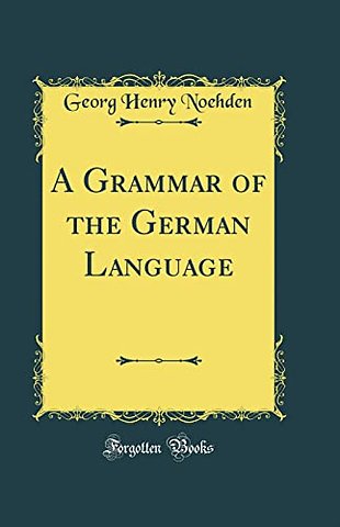 A Grammar of the German Language (Classic Reprint)