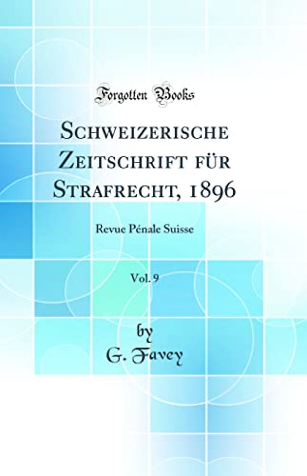 Schweizerische Zeitschrift fur Strafrecht, 1896, Vol. 9: Revue Penale Suisse (Classic Reprint)