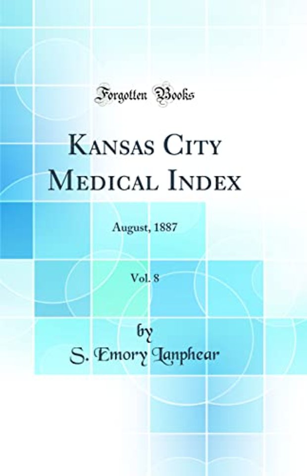 Kansas City Medical Index, Vol. 8: August, 1887 (Classic Reprint)