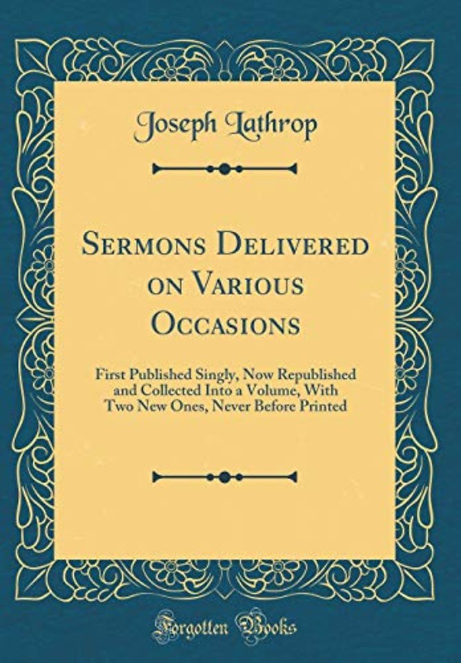 Sermons Delivered on Various Occasions: First Published Singly, Now Republished and Collected Into a Volume, With Two New Ones, Never Before Printed (Classic Reprint)