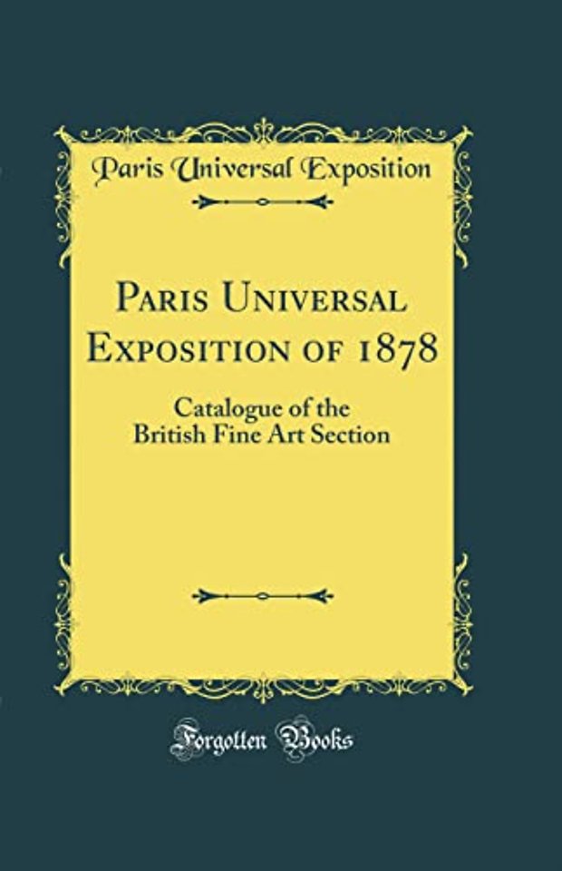 Paris Universal Exposition of 1878: Catalogue of the British Fine Art Section (Classic Reprint)