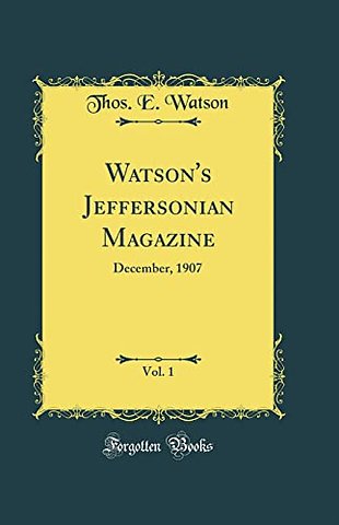 Watson's Jeffersonian Magazine, Vol. 1: December, 1907 (Classic Reprint)