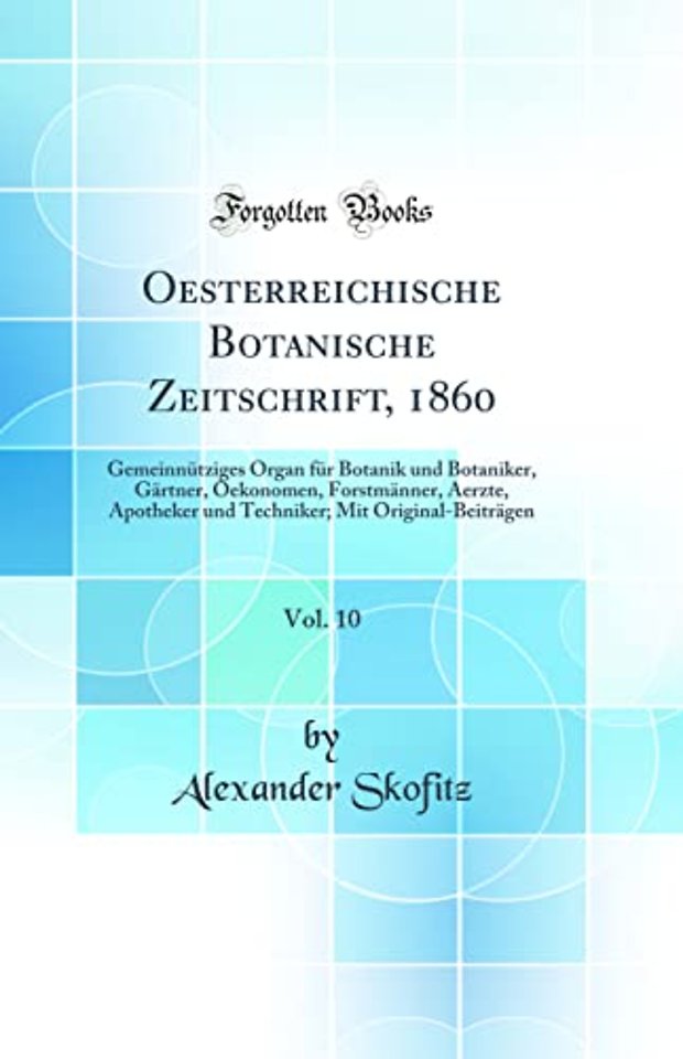 Oesterreichische Botanische Zeitschrift, 1860, Vol. 10: Gemeinnutziges Organ fur Botanik und Botaniker, Gartner, Oekonomen, Forstmanner, Aerzte, Apotheker und Techniker; Mit Original-Beitragen (Classic Reprint)
