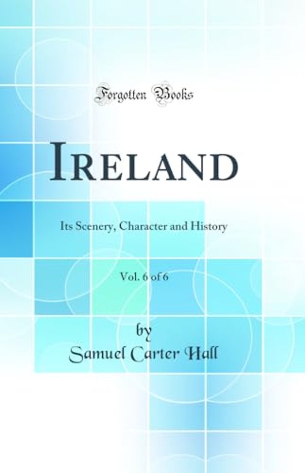 Ireland, Vol. 6 of 6: Its Scenery, Character and History (Classic Reprint)