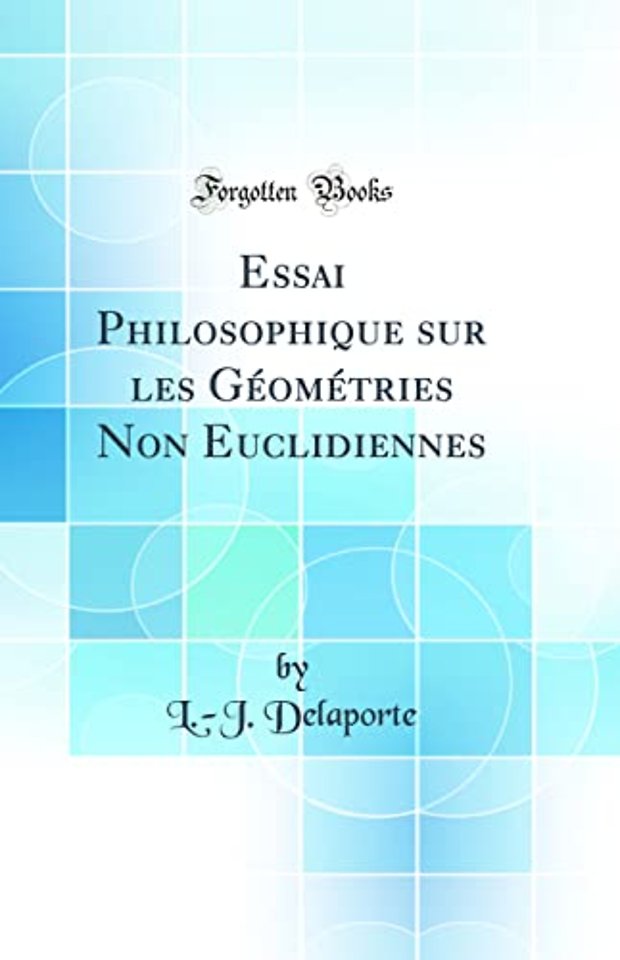 Essai Philosophique Sur Les Geometries Non Euclidiennes (Classic Reprint)