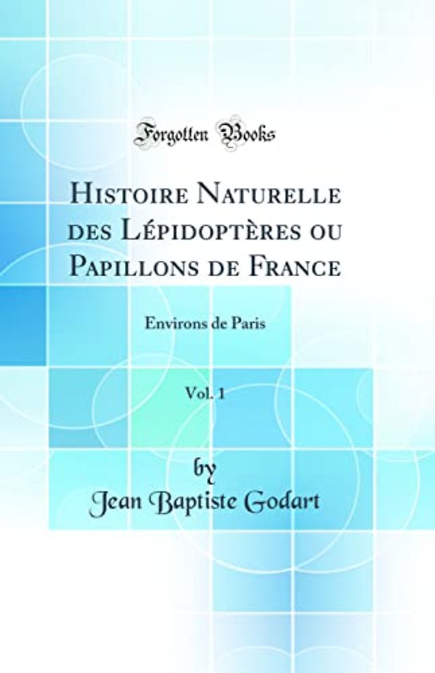 Histoire Naturelle des Lepidopteres ou Papillons de France, Vol. 1: Environs de Paris (Classic Reprint)