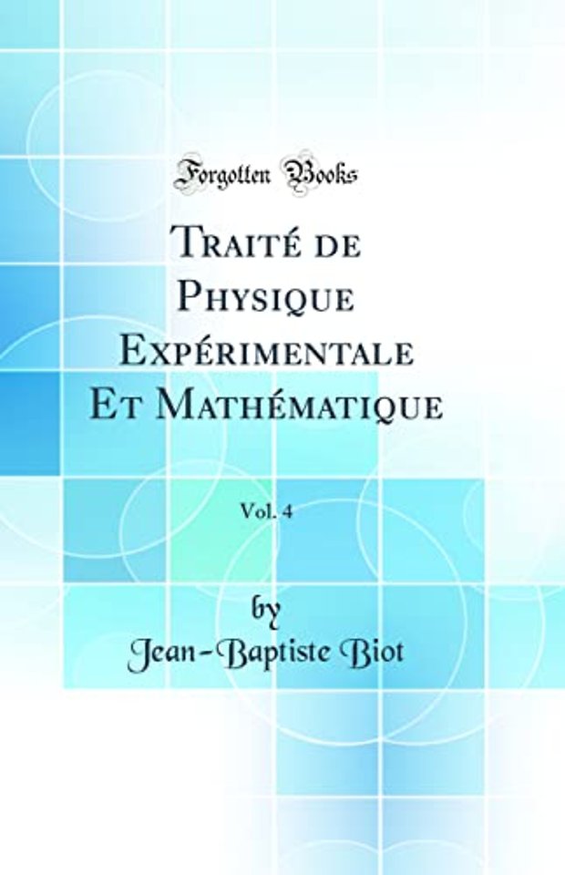 Traite de Physique Experimentale Et Mathematique, Vol. 4 (Classic Reprint)