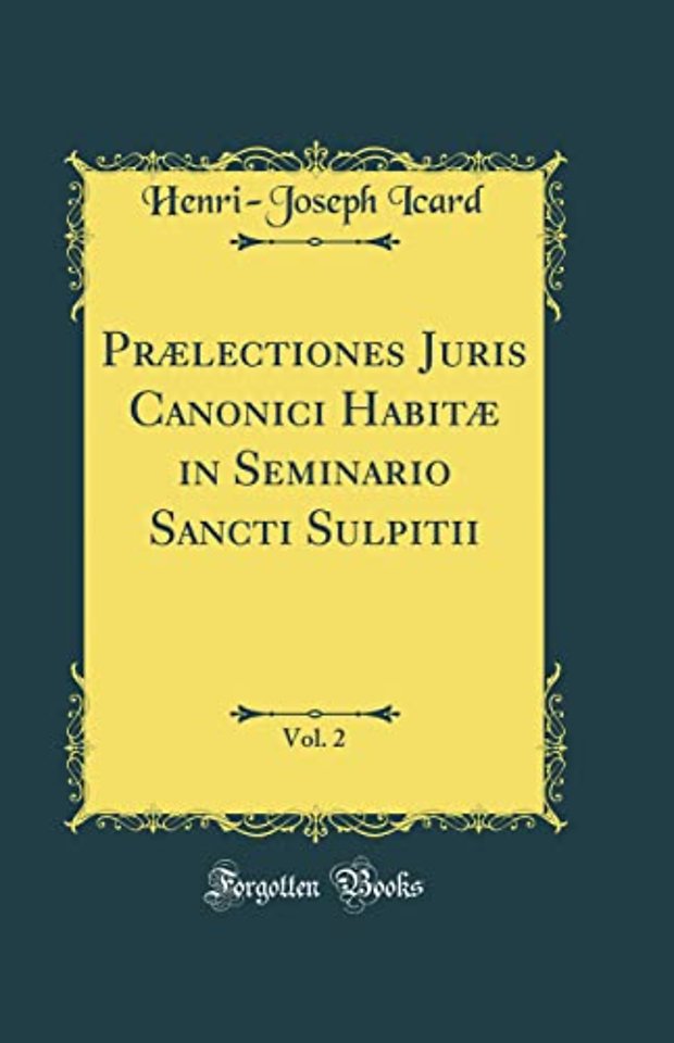 Prælectiones Juris Canonici Habitæ in Seminario Sancti Sulpitii, Vol. 2 (Classic Reprint)