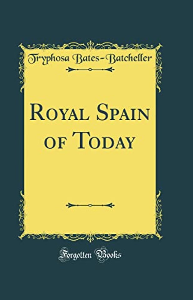 Royal Spain of Today (Classic Reprint)