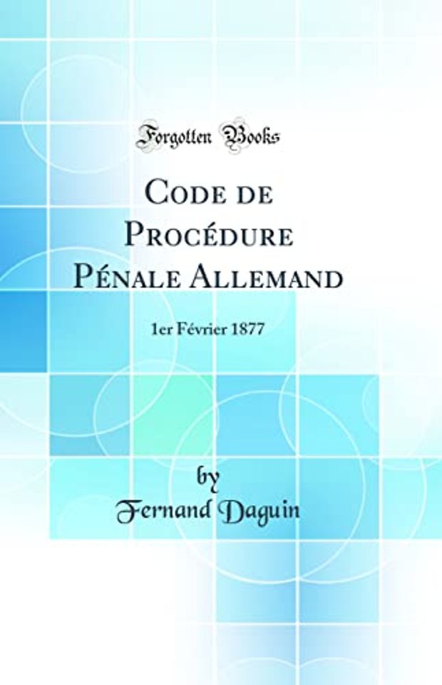 Code de Procedure Penale Allemand: 1er Fevrier 1877 (Classic Reprint)