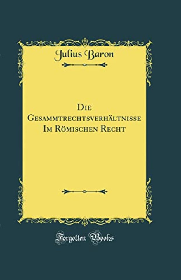 Die Gesammtrechtsverhaltnisse Im Romischen Recht (Classic Reprint)