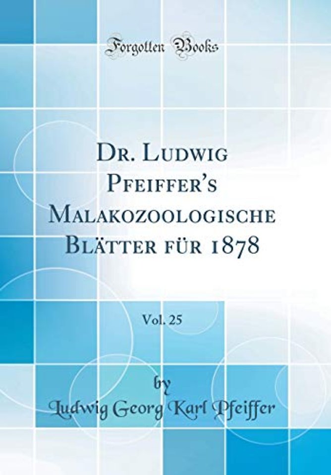 Dr. Ludwig Pfeiffer's Malakozoologische Blatter fur 1878, Vol. 25 (Classic Reprint)