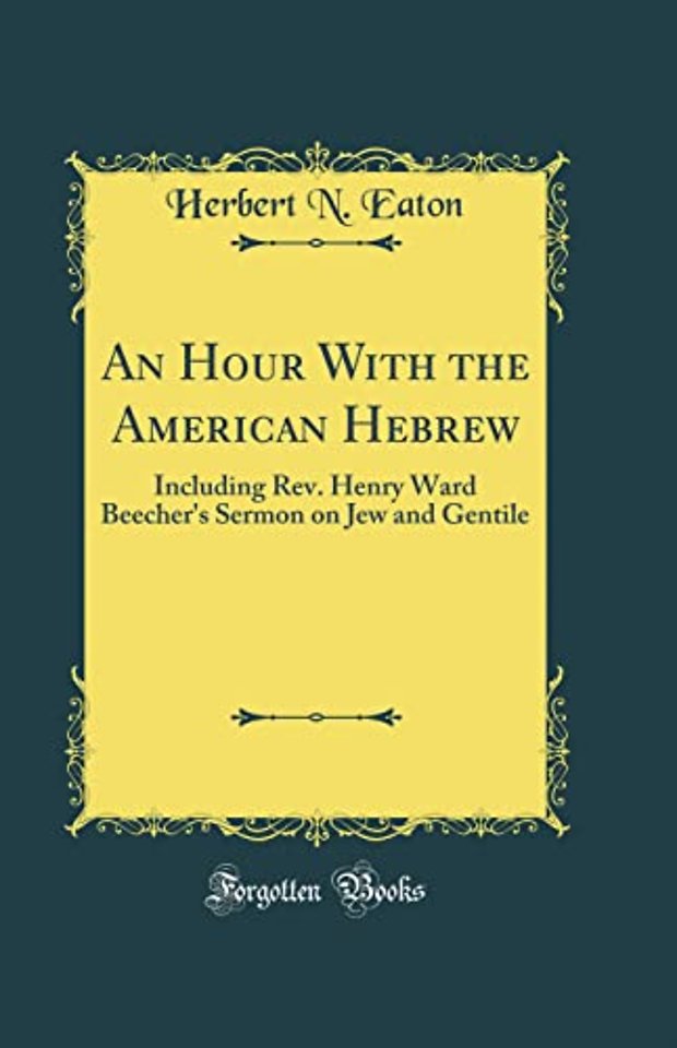 An Hour With the American Hebrew: Including Rev. Henry Ward Beecher's Sermon on Jew and Gentile (Classic Reprint)