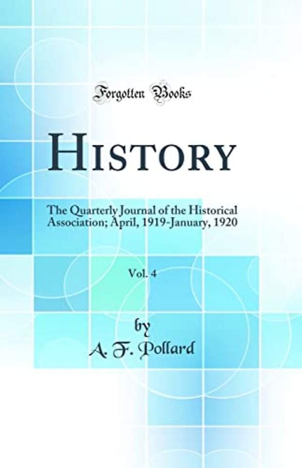 History, Vol. 4: The Quarterly Journal of the Historical Association; April, 1919-January, 1920 (Classic Reprint)
