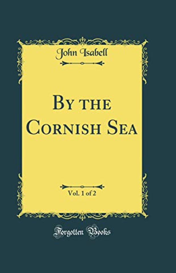 By the Cornish Sea, Vol. 1 of 2 (Classic Reprint)