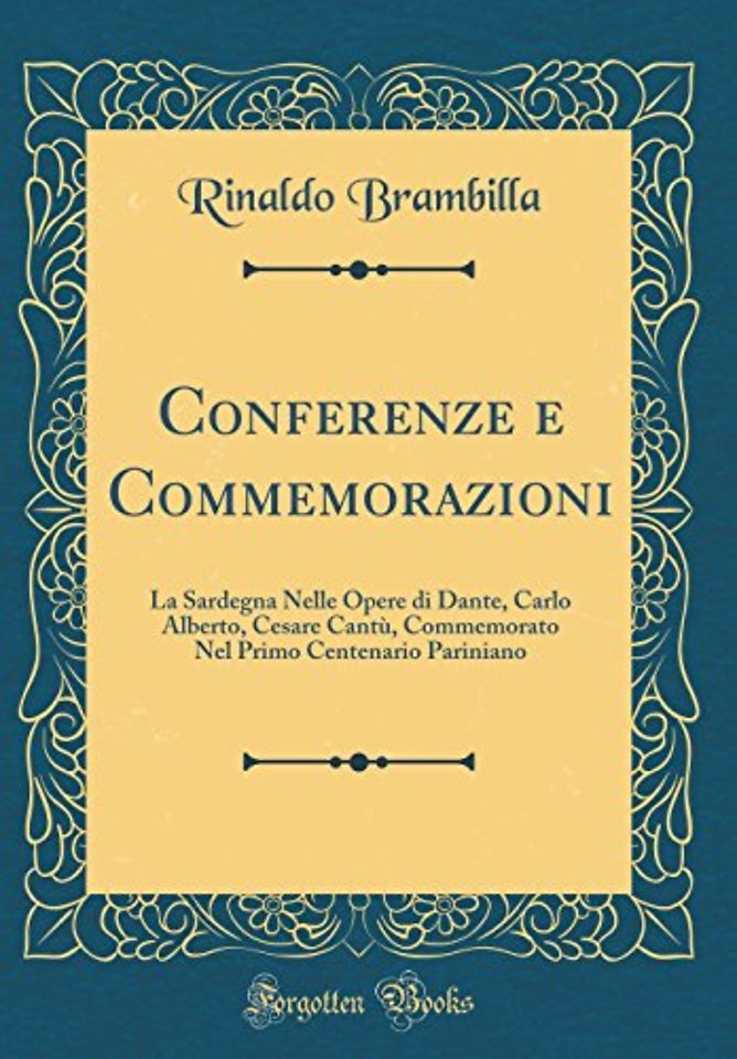 Conferenze e Commemorazioni: La Sardegna Nelle Opere di Dante, Carlo Alberto, Cesare Cantu, Commemorato Nel Primo Centenario Pariniano (Classic Reprint)