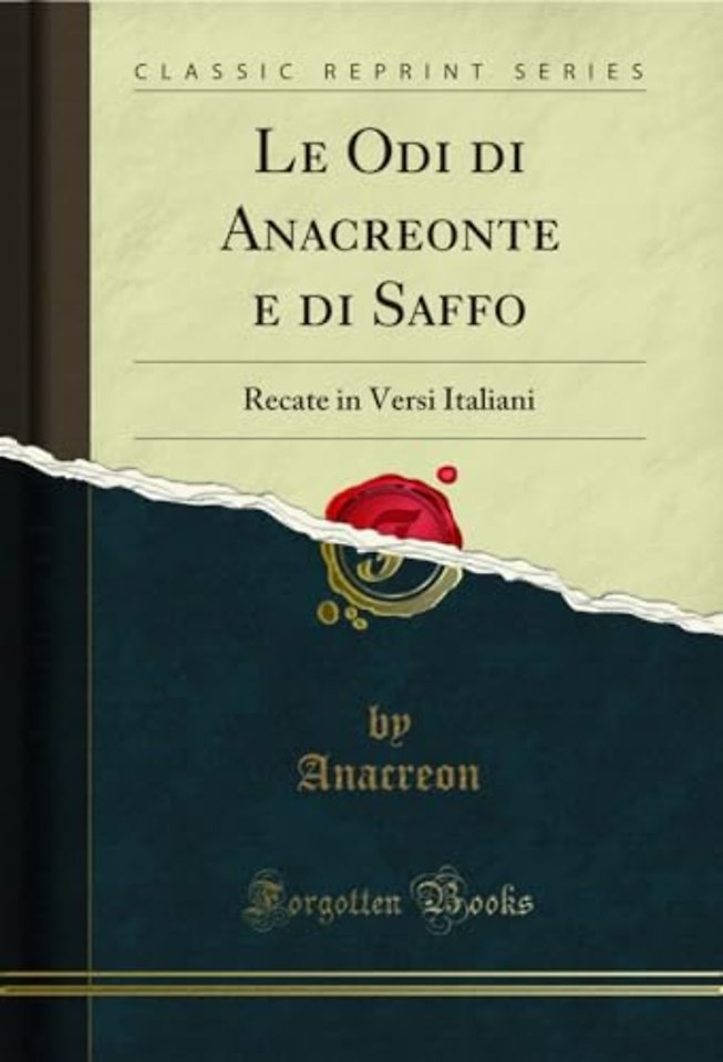 Le Odi di Anacreonte e di Saffo: Recate in Versi Italiani (Classic Reprint)