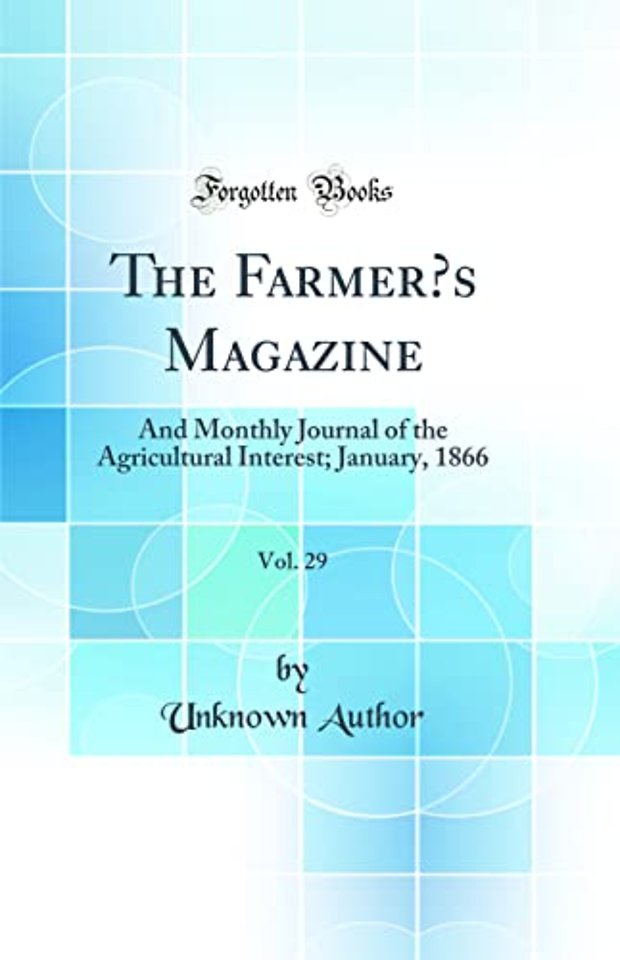 The Farmers Magazine, Vol. 29: And Monthly Journal of the Agricultural Interest; January, 1866 (Classic Reprint)