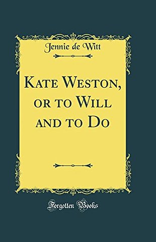 Kate Weston, or to Will and to Do (Classic Reprint)