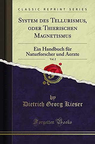 System des Tellurismus, oder Thierischen Magnetismus, Vol. 2: Ein Handbuch fur Naturforscher und Aerzte (Classic Reprint)