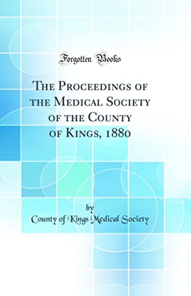 The Proceedings of the Medical Society of the County of Kings, 1880 (Classic Reprint)